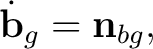 $\displaystyle \dot{\mathbf b}_g = \mathbf n_{bg},$ $\displaystyle \dot{\mathbf b}_g = \mathbf n_{bg},$