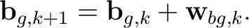 $\displaystyle \mathbf b_{g,k+1} = \mathbf b_{g,k} + \mathbf w_{bg,k}.$ $\displaystyle \mathbf b_{g,k+1} = \mathbf b_{g,k} + \mathbf w_{bg,k}.$