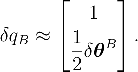 $\displaystyle \delta q_B \approx \begin{bmatrix} 1\\ [1mm] \dfrac12\delta\boldsymbol\theta^{B} \end{bmatrix}.$