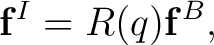 $\displaystyle \mathbf f^{I} = R(q)\mathbf f^{B},$ $\displaystyle \mathbf f^{I} = R(q)\mathbf f^{B},$