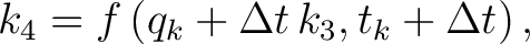 $\displaystyle k_4 = f \left( q_k+\Delta t\,k_3, t_k+\Delta t \right),$