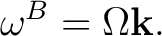 $\displaystyle \omega^B = \Omega\mathbf k. $
