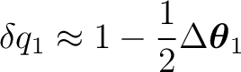 $\displaystyle \delta q_1 \approx 1-\frac12\Delta\boldsymbol\theta_1 $