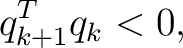 $\displaystyle q_{k+1}^Tq_k<0,$