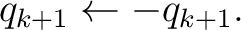 $\displaystyle q_{k+1} \leftarrow -q_{k+1}.$