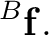$\displaystyle {}^{B}\mathbf f.$