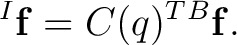 $\displaystyle {}^{I}\mathbf f = C(q)^T {}^{B}\mathbf f.$