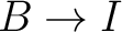 $B\rightarrow I$