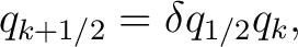 $\displaystyle q_{k+1/2} = \delta q_{1/2} q_k,$