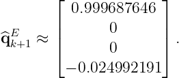         ⌊              ⌋
          0.999687646
 E      |      0       |
^qk+1 ≈  |⌈      0       |⌉ .

         − 0.024992191
