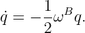       1  B
˙q = − -ω  q.
      2
