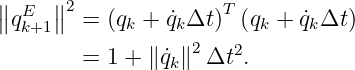 ∥∥  E  ∥∥2              T
  qk+1   = (qk + ˙qkΔt )  (qk + q˙kΔt )
         = 1 + ∥˙qk∥2Δt2.
