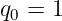 q0 = 1
