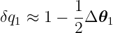 δq1 ≈ 1 − 1Δ 𝜃1
          2
