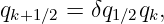 qk+1∕2 = δq1∕2qk,
