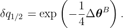            (   1   B )
δq1∕2 = exp   − -Δ 𝜃    .
               4
