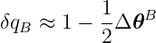 δqB ≈  1 − 1Δ 𝜃B
           2
