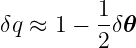          1-
δq ≈ 1 − 2 δ𝜃
