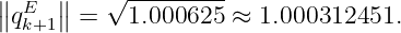 ∥    ∥   √ ---------
∥qEk+1∥ =   1.000625 ≈  1.000312451.

