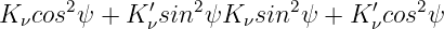 K νcos2ψ + K ′sin2ψK  νsin2 ψ + K ′cos2ψ
             ν                   ν
