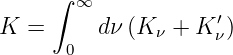      ∫  ∞
K  =      dν (K ν + K ′ν)
       0
