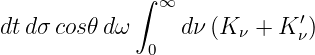              ∫  ∞
dt dσ cos𝜃dω      dν (K  + K ′)
               0       ν     ν
