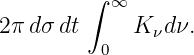          ∫
           ∞
2π dσ dt     K νdν.
          0
