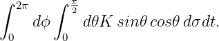 ∫       ∫ π
   2π      2
     dϕ     d𝜃K  sin 𝜃cos𝜃 dσdt.
  0      0
