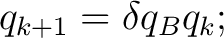 $\displaystyle q_{k+1} = \delta q_Bq_k; $