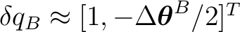 $\delta q_B\approx[1,-\Delta\boldsymbol\theta^B/2]^T$