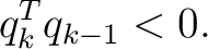 $\displaystyle q_k^Tq_{k-1}<0.$ $\displaystyle q_k^Tq_{k-1}<0.$