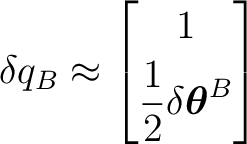 $\displaystyle \delta q_B \approx \begin{bmatrix} 1\\ [1mm] \dfrac12\delta\boldsymbol\theta^B \end{bmatrix}$