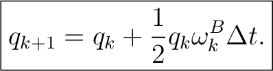 $\displaystyle \boxed{ q_{k+1} = q_k+\frac12q_k\omega_k^B\Delta t. }$ $\displaystyle \boxed{ q_{k+1} = q_k+\frac12q_k\omega_k^B\Delta t. }$