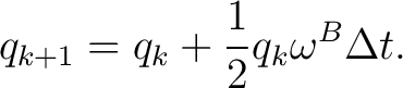 $\displaystyle q_{k+1} = q_k+\frac12q_k\omega^B\Delta t.$ $\displaystyle q_{k+1} = q_k+\frac12q_k\omega^B\Delta t.$