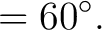 $\displaystyle = 60^\circ.$