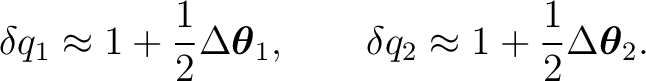 $\displaystyle \delta q_1 \approx 1+\frac12\Delta\boldsymbol\theta_1, \qquad \delta q_2 \approx 1+\frac12\Delta\boldsymbol\theta_2.$ $\displaystyle \delta q_1 \approx 1+\frac12\Delta\boldsymbol\theta_1, \qquad \delta q_2 \approx 1+\frac12\Delta\boldsymbol\theta_2.$