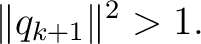 $\displaystyle \lVert q_{k+1}\rVert^2>1.$