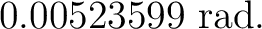 $\displaystyle 0.00523599\ \mathrm{rad}. $