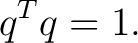 $\displaystyle q^Tq=1. $