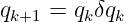 qk+1 =  qkδqk
