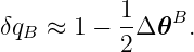 δq  ≈  1 − 1Δ 𝜃B.
  B        2
