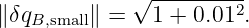             √ ---------
∥δqB,small∥ =   1 + 0.012.
