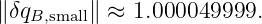 ∥δqB,small∥ ≈ 1.000049999.
