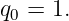 q0 = 1.

