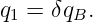q  = δq .
 1     B

