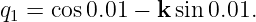 q1 = cos 0.01 − k sin0.01.
