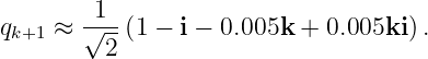         1
qk+1 ≈ √---(1 − i − 0.005k + 0.005ki ).
         2

