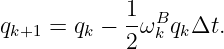 qk+1 = qk − 1ωBk qkΔt.
            2
