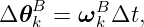   B     B
Δ𝜃 k = ω k Δt,
