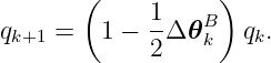        (           )
qk+1 =   1 − 1Δ 𝜃Bk   qk.
             2
